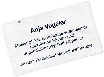 Anja Vegeler  Master of Arts Erziehungswissenschaft approbierte Kinder- und Jugendlichenpsychotherapeutin  mit dem Fachgebiet Verhaltenstherapie